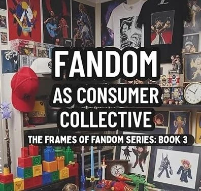 Frames of Fandom: An Excerpt From 'Fandom as Consumer Collective'
