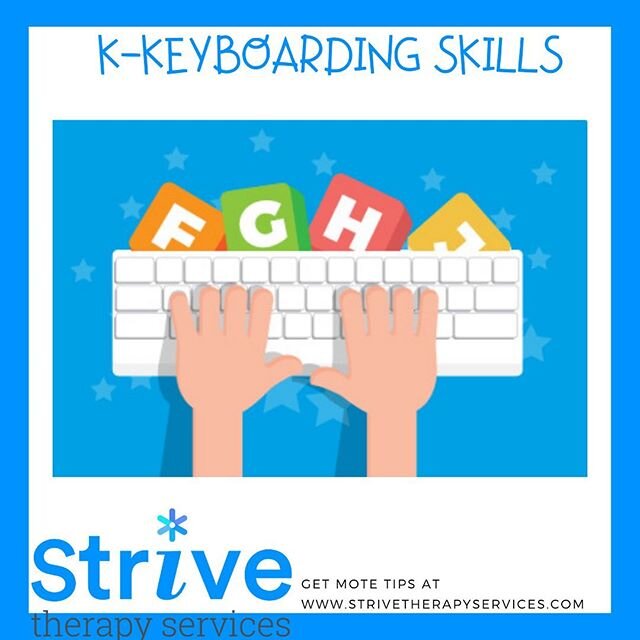 K is for Keyboarding skills! We at Strive Therapy Services believe that keyboarding is just as important as handwriting as they both provide means of written expression. Like handwriting, it is critical for children to learn and practice keyboarding 