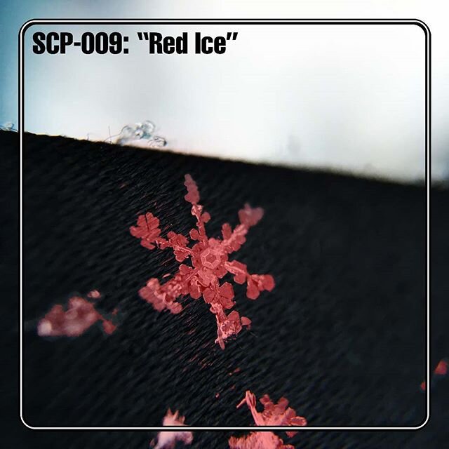 Tomorrow, SCP-009. Red Ice.
It may not seem like much, but this little snowflake could end the world.