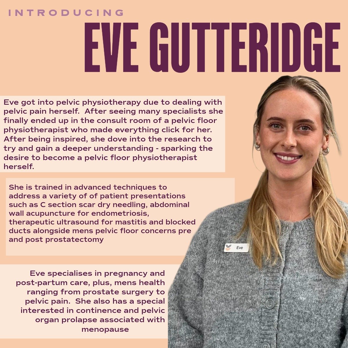 ✨ Meet Eve ✨

Eve is passionate about pelvic health, inspired by her own journey with pelvic pain and the impact physiotherapy had on her recovery. She&rsquo;s dedicated to helping others feel supported, understood, and confident in their bodies.

Sh