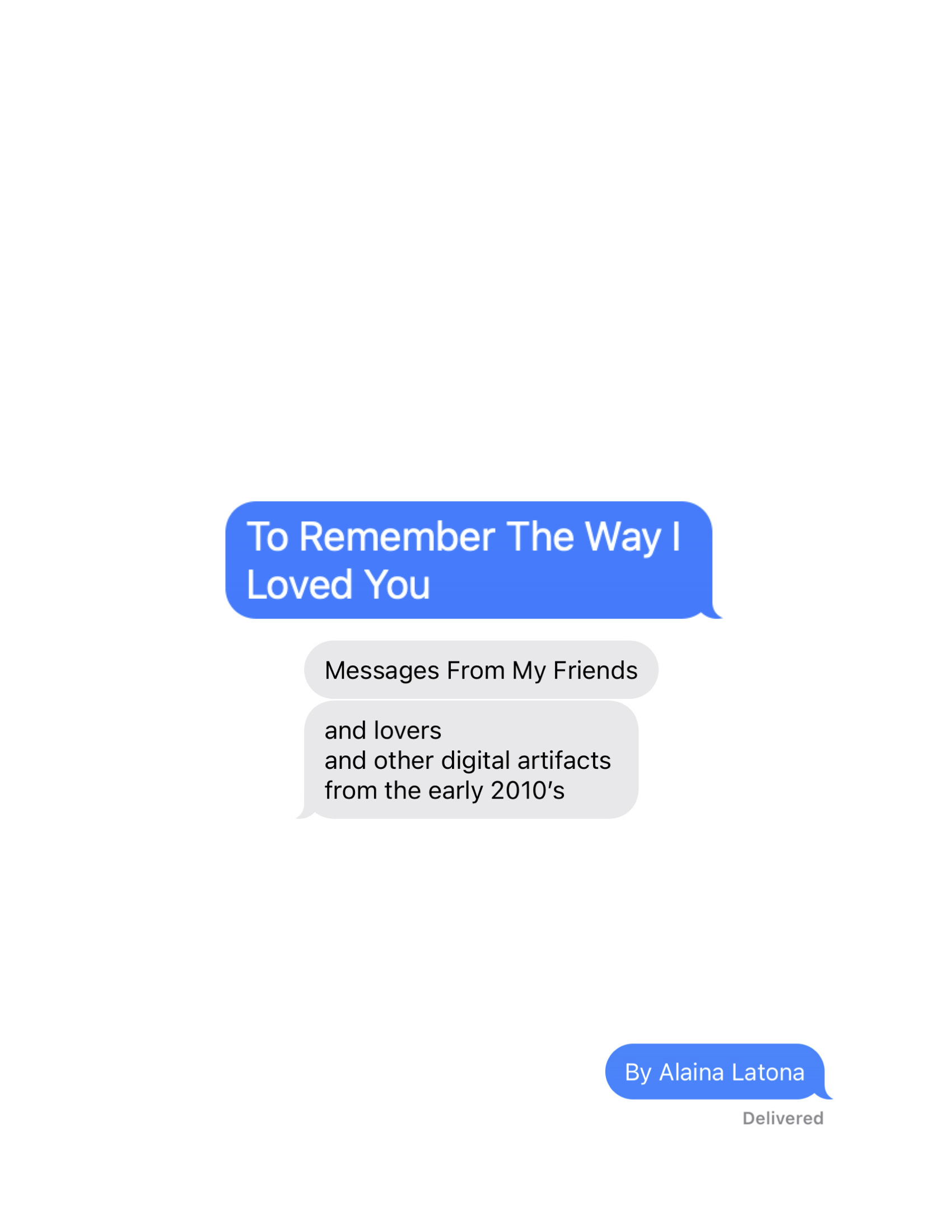 To Remember The Way I Loved You (2022) is 428-page book of screenshots saved from 2011-2015. Absurd and romantic texts, Google searches, push notifications, and other general digital kernels of being 21-25 in 2011-2015.