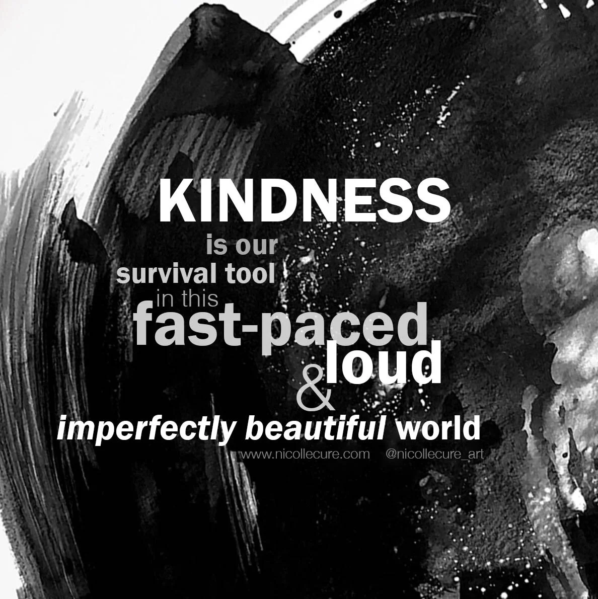 Kindness goes a long way and it is our survival tool in this fast-paced, loud and imperfectly beautiful world.