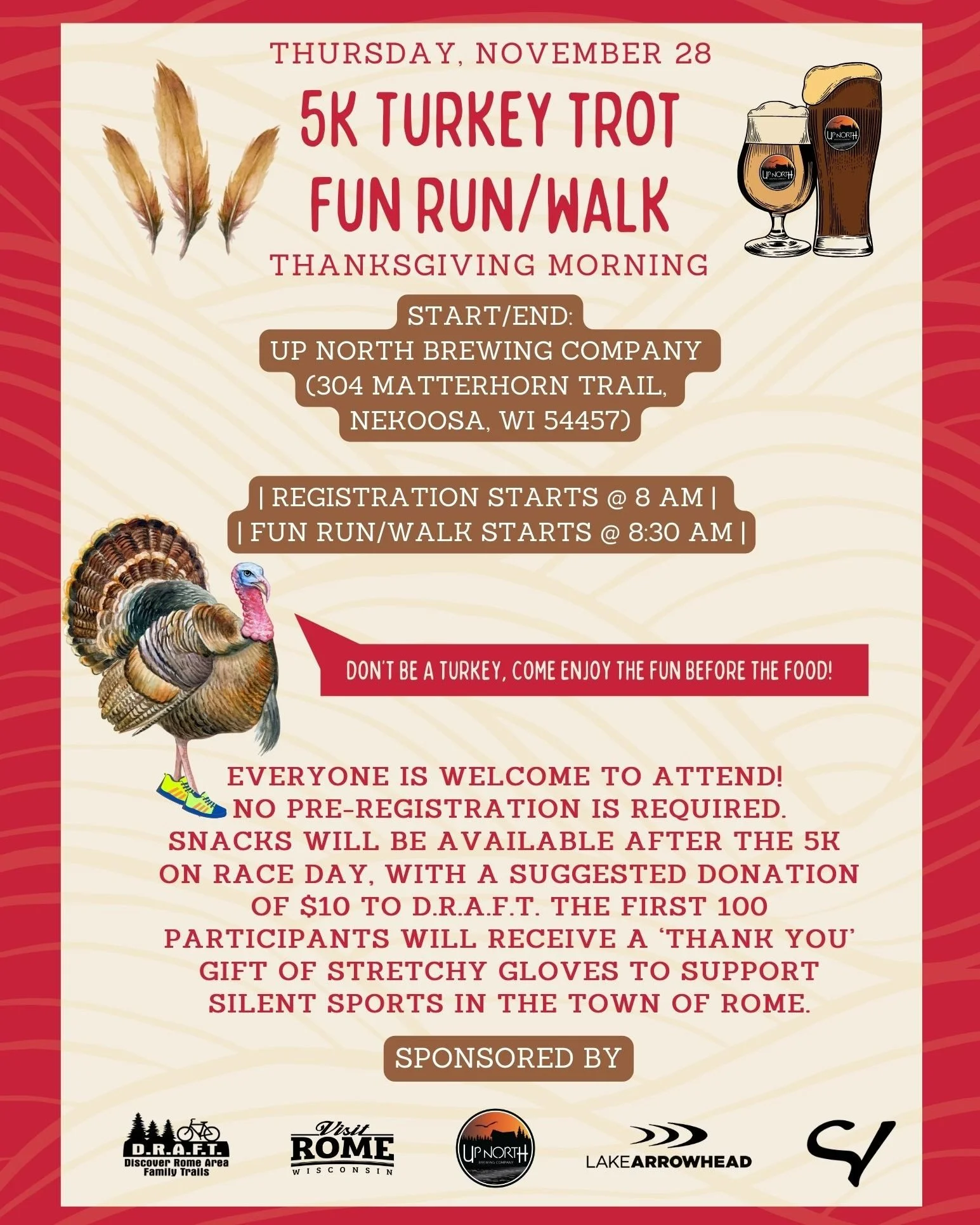 Before you feast, move those feet and join us for the annual 5K Turkey Trot Fun Run/Walk the morning of Thanksgiving! Starting and ending at Up North Brewing Company (304 Matterhorn Trail), everyone is welcome to attend and no pre-registration is req