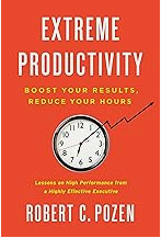 5 Ideas You Should Know From: Extreme Productivity: Boost Your Results, Reduce Your Hours by Robert C. Pozen