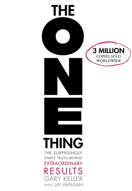 11 Ideas You Should Know From: The ONE Thing: The Surprisingly Simple Truth Behind Extraordinary Results, Gary Keller and Jay Papasan