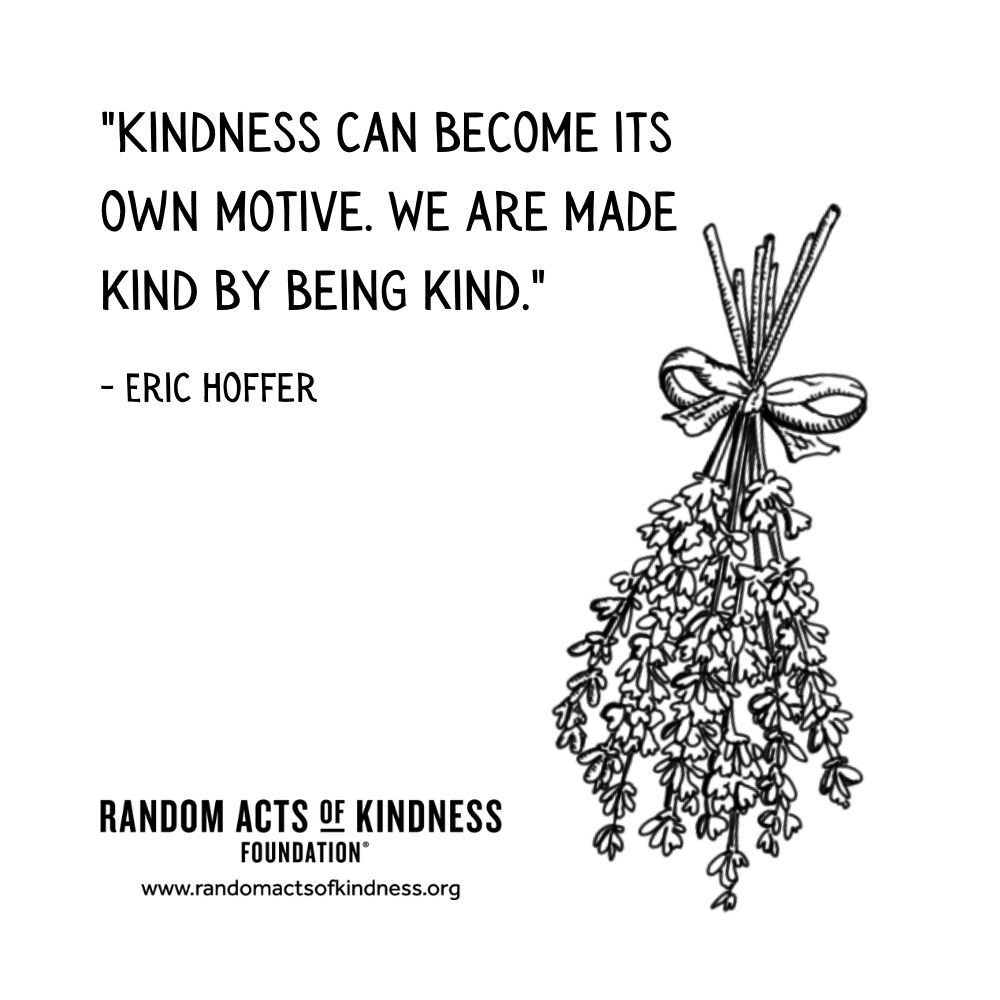 &quot;Kindness can become its own motive. We are made kind by being kind.&quot;
- Eric Hoffer

#NoStringsAttachedKindness #KindnessBegetsKindness #BeKind #CreateKindness
