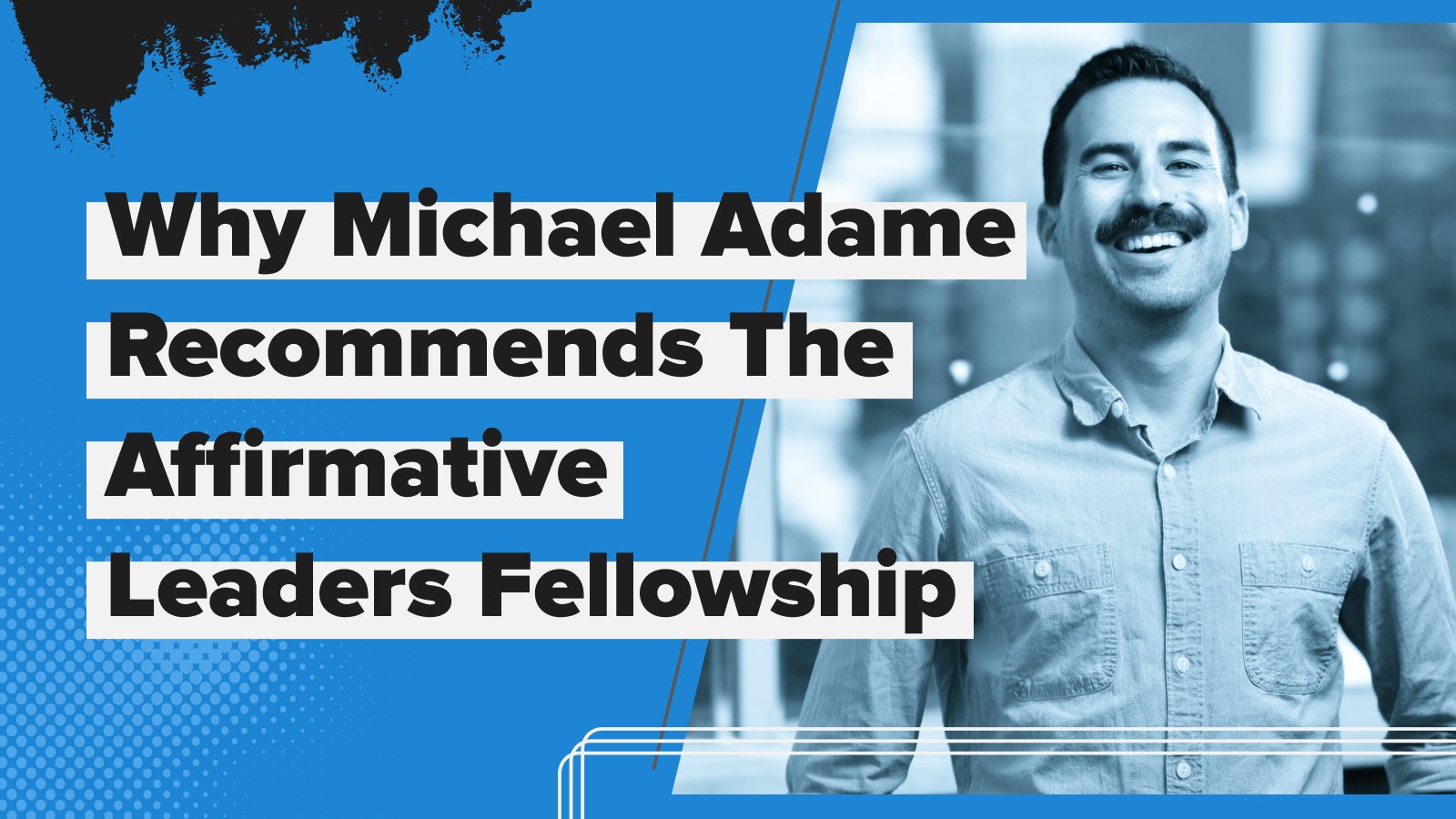 Why Michael Adame Recommends the Affirmative Leaders Fellowship