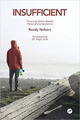 Insufficient: Pursuing Grace-Based Pastoral Competence by Randy Nabors 