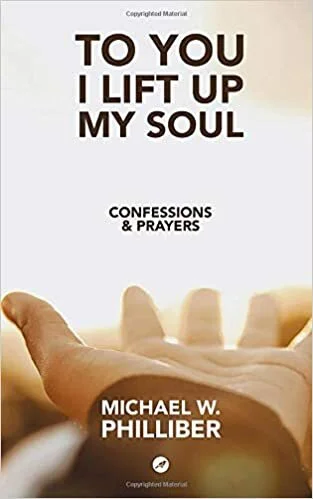 To You I Lift Up My Soul: Confessions &amp; Prayers by Michael W. Philliber