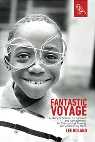 Fantastic Voyage: A Story of School Turnaround and Achievement by Overcoming Poverty and  Addressing Race by Lee Roland 