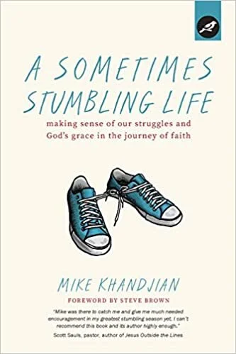 A Sometimes Stumbling Life: Making Sense of Our Struggles and God's Grace in the Journey of Faith by Mike Khandjian