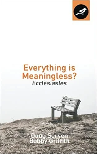 Everything Is Meaningless?: Ecclesiastes by Doug Serven and Bobby Griffith