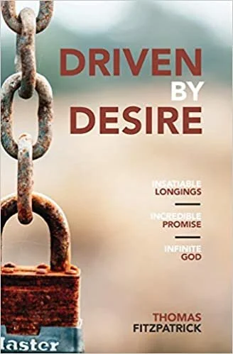 Driven By Desire: Insatiable Longings, Incredible Promises, Infinite God by Thomas Fitzpatrick