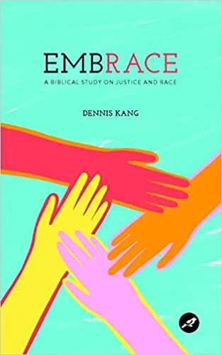 EmbRACE: A Biblical Study on Justice and Race by Dennis Kang 