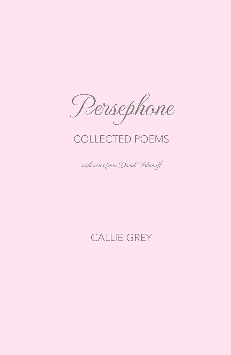 Persephone: Collected Poems with Notes from David Vishanoff by Callie Grey