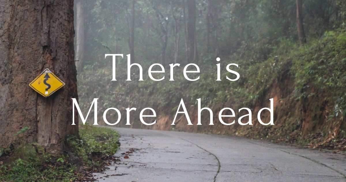 There’s More Ahead