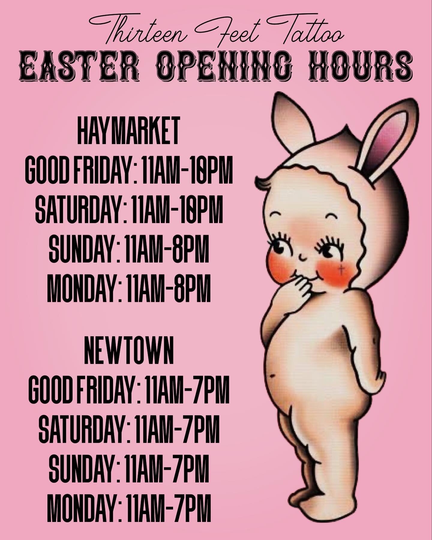 We are OPEN all Easter long weekend!! 🐇 
Haymarket
Good Friday: 11am-10pm
Saturday: 11am-10pm
Sunday: 11am-8pm
Monday: 11am-8pm

Newtown
Good Friday: 11am-7pm
Saturday: 11am-7pm
Sunday: 11am-7pm
Monday: 11am-7pm

Come get tattooed @thirteenfeettatto