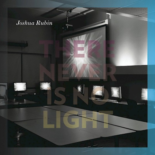 Joshua Rubin: There Never is No Light