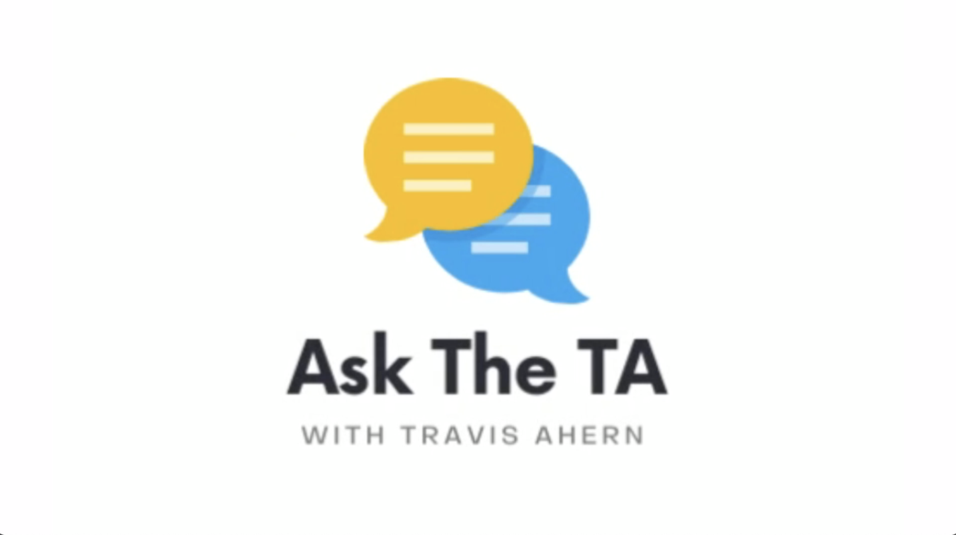 Ask The TA: Ongoing Projects &amp; Initiatives