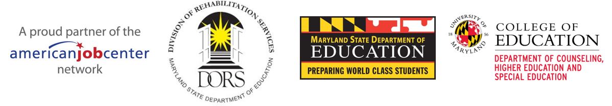 A proud partner of the American Job Center network.&nbsp; Maryland State Department of Education Division of Rehabilitation Services DORS. Maryland State Department of Education preparing world class students. University of Maryland, College of Education, Department of Counseling, &nbsp;Higher Education, and Special Education.&nbsp;