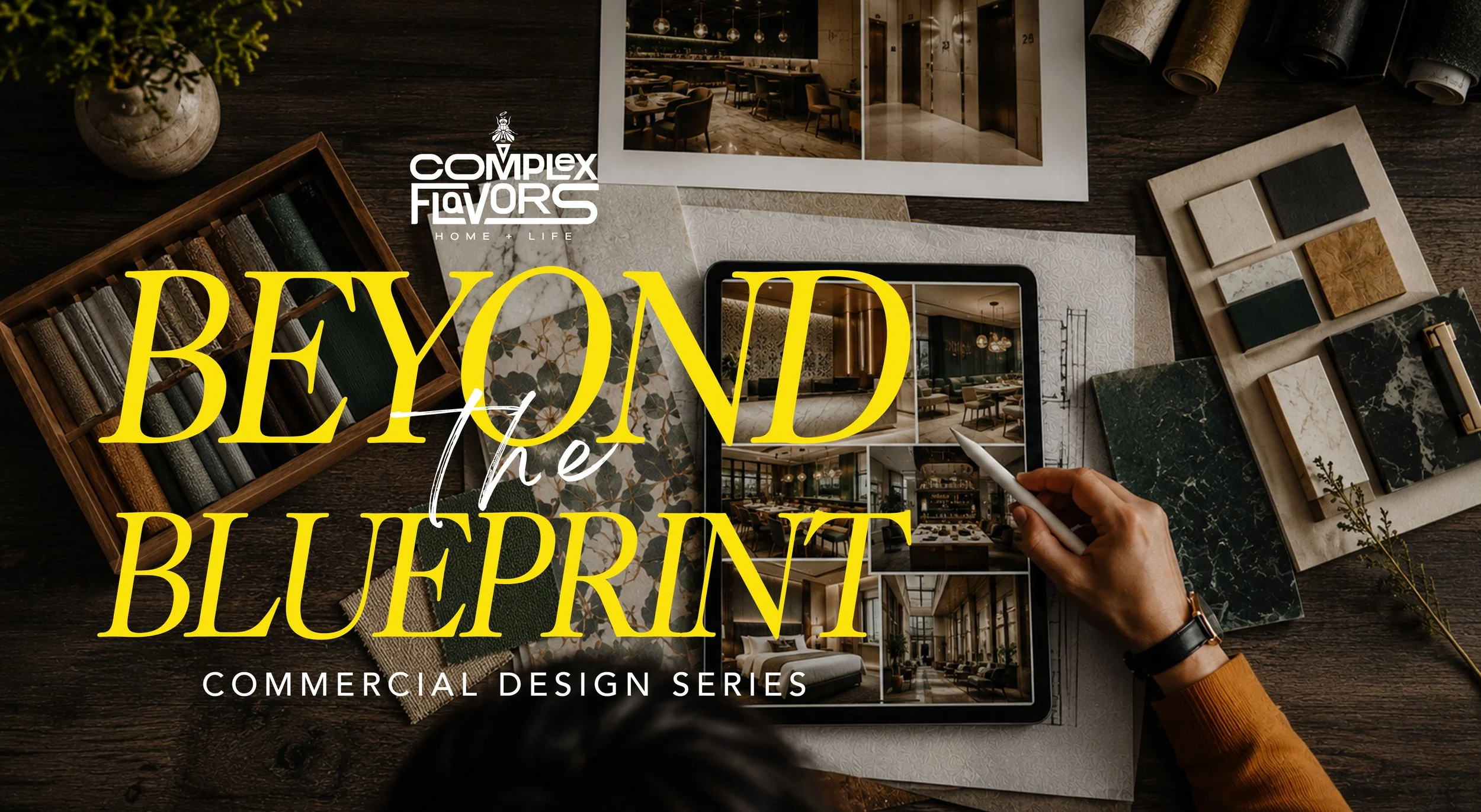 Hero image for the Complex Flavors Beyond the Blueprint Commercial Design Series featuring a designer's workspace with hospitality mood boards, material samples, architectural finishes, and commercial interior concepts