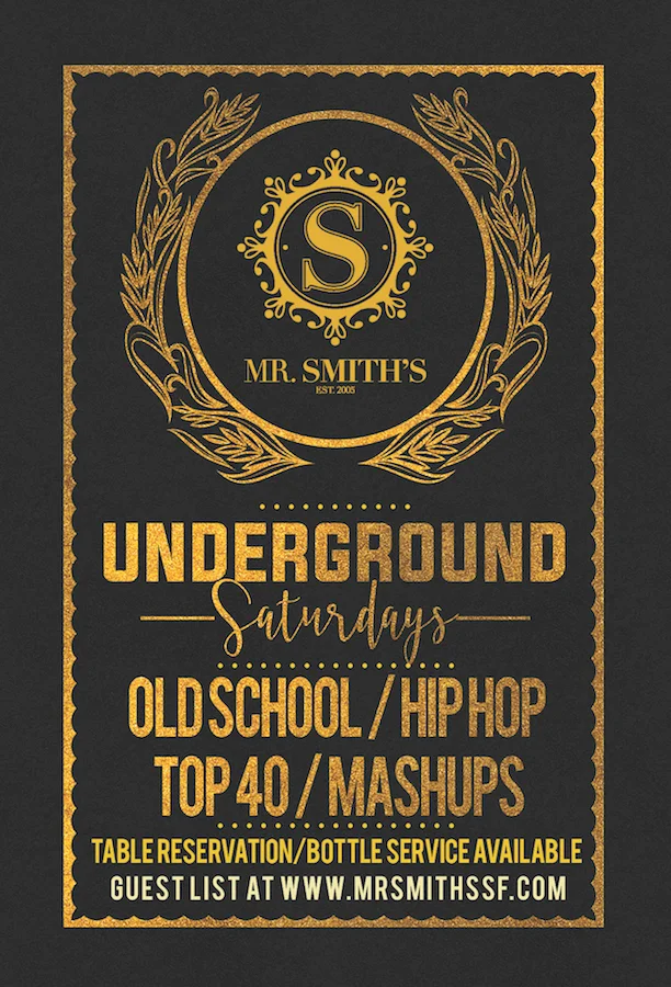Please join us for a fun-filled night with beats by San Francisco's top Djs spinning Old School Hip Hop, Top 40, Mashups and more every Saturday night. Roll in like a VIP - Beat the cover - sign up on our guest list here: GUEST LIST For inquiries regarding table reservations / bottle service, VIP room bookings or other info please contact Michael@mrsmithssf.com . Hours: 9pm- 2am