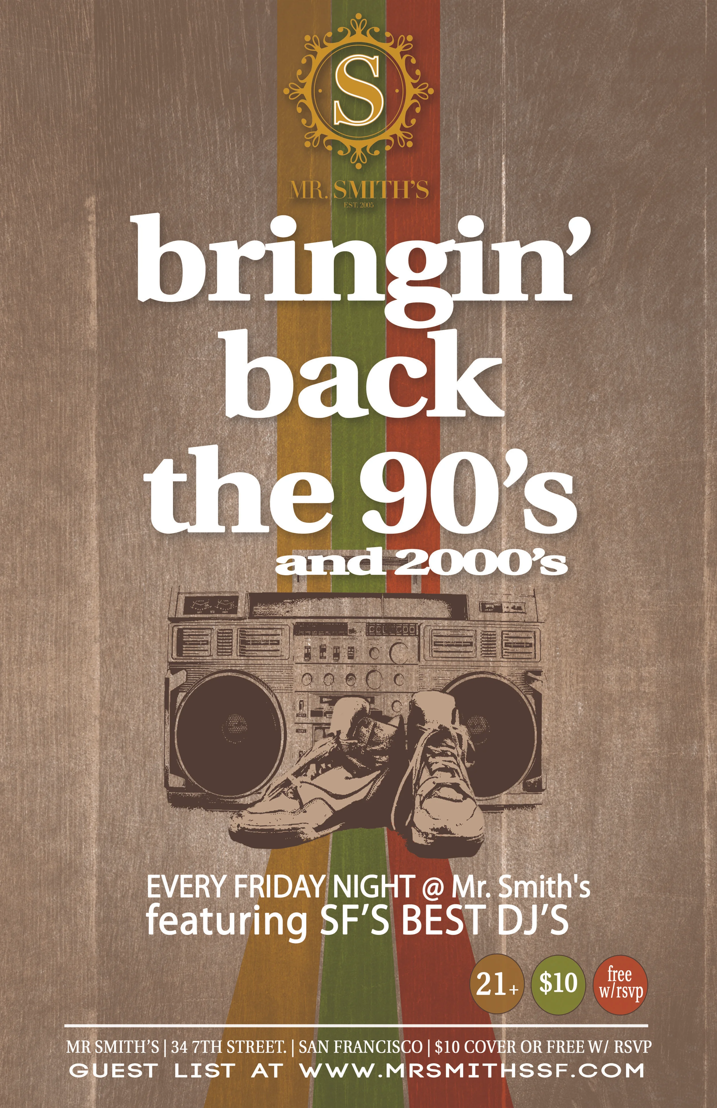 Go back in time every Friday with our throwback party, Bringin' Back the 90's & 2000's. Dance to the best of two decades of hits from across the board, Hip Hop, pop, mashups, EDM, (with some current top 40 dropped in for good measure). Beat the cover and sign up on our guest list by clicking this link here: GUEST LIST . For inquiries regarding bottle service, VIP room bookings or other info please contact Michael@mrsmithssf.com . Hours: 9pm- 2am
