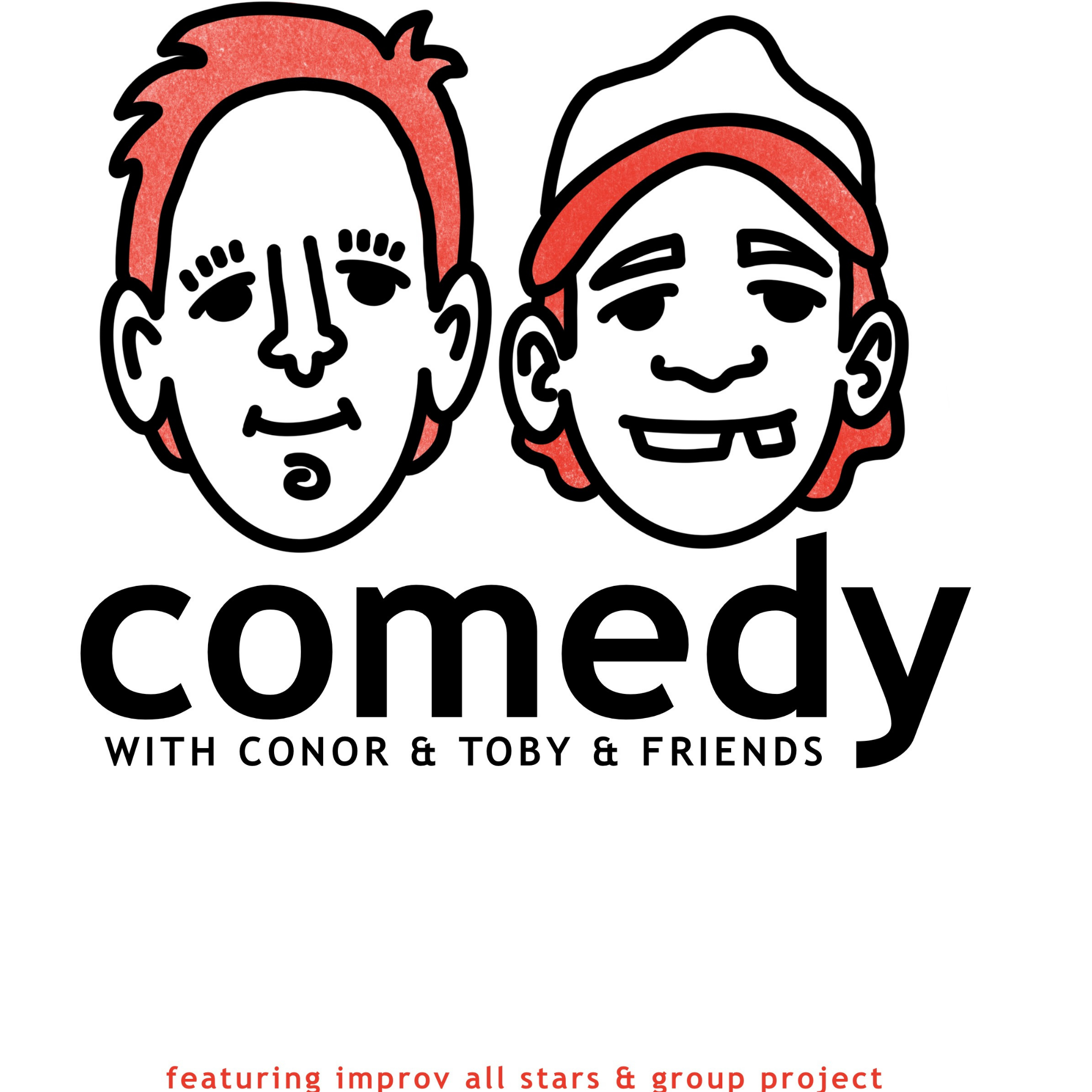 Comedy. with conor and toby and friends.
