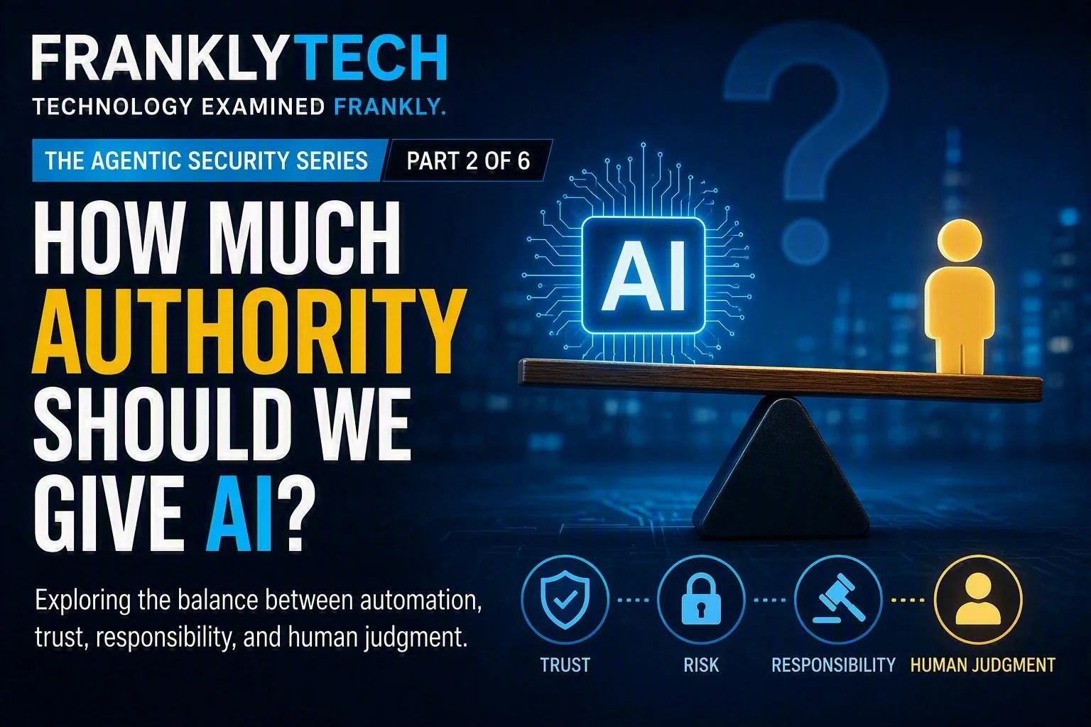 Agentic Security Series: How Much Authority Should We Give AI? (Part 2 of 6)