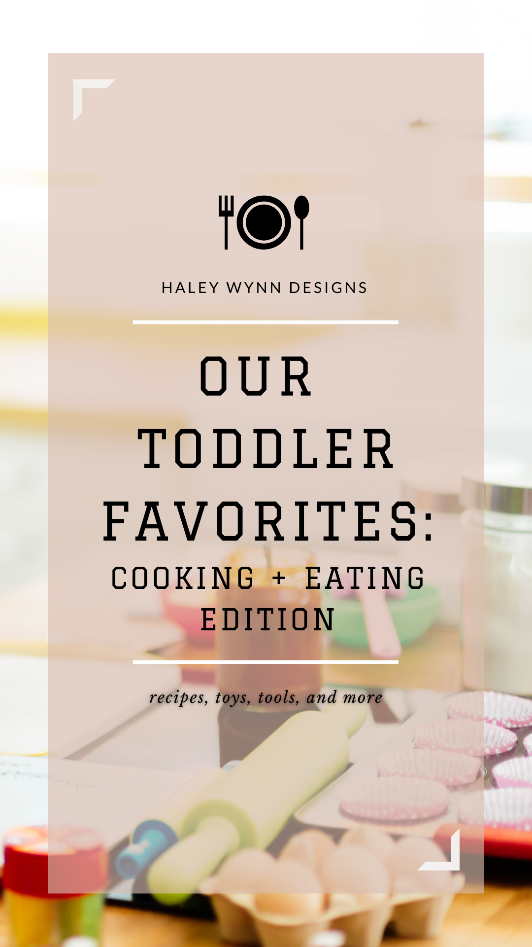 our toddler favorites: cooking + eating edition — haley wynn designs