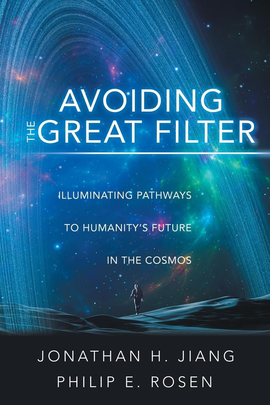 Avoiding the Great Filter: Illuminating Pathways to Humanity’s Future in the Cosmos by Jonathan H. Jiang & Philip E. Rosen