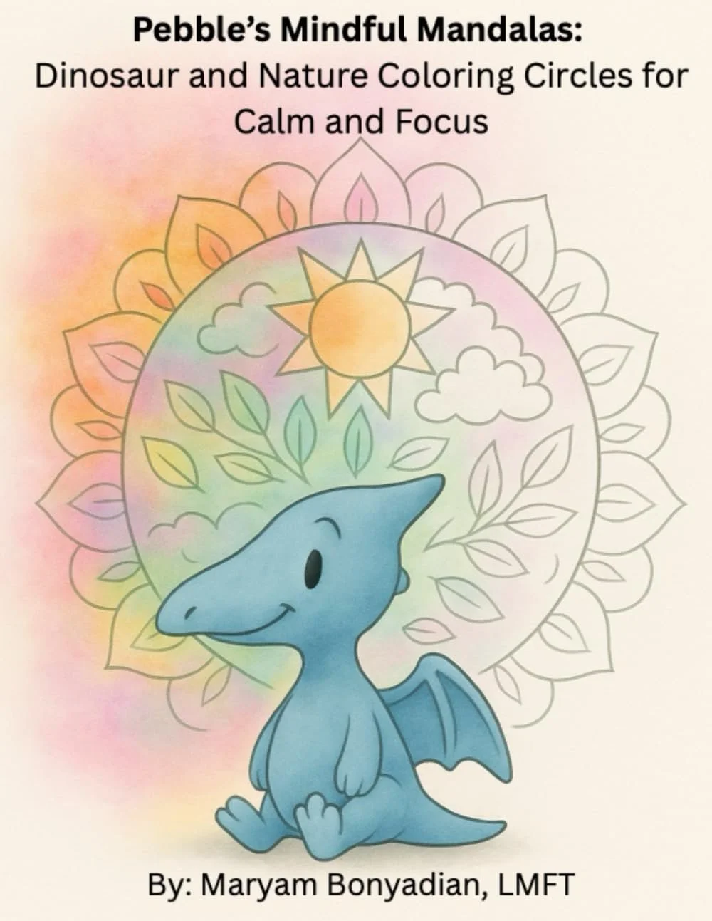 Pebble's Mindful Mandalas: Dinosaur and Nature Coloring Circles for Calm and Focus by Maryam Bonyadian, LMFT