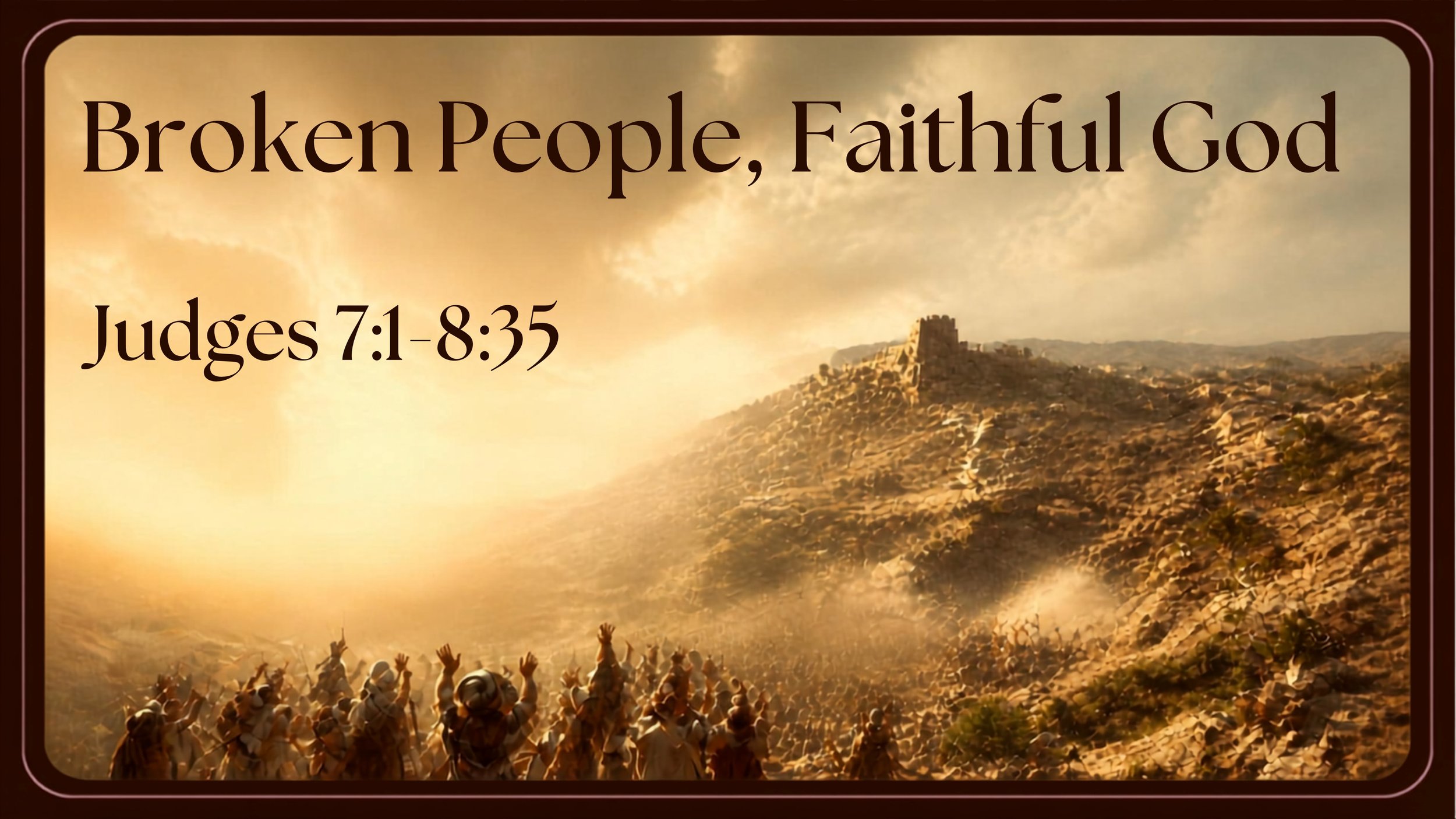 Broken People, Faithful God: Gideon - Victory &amp; Danger of Success. Judges 7-8.