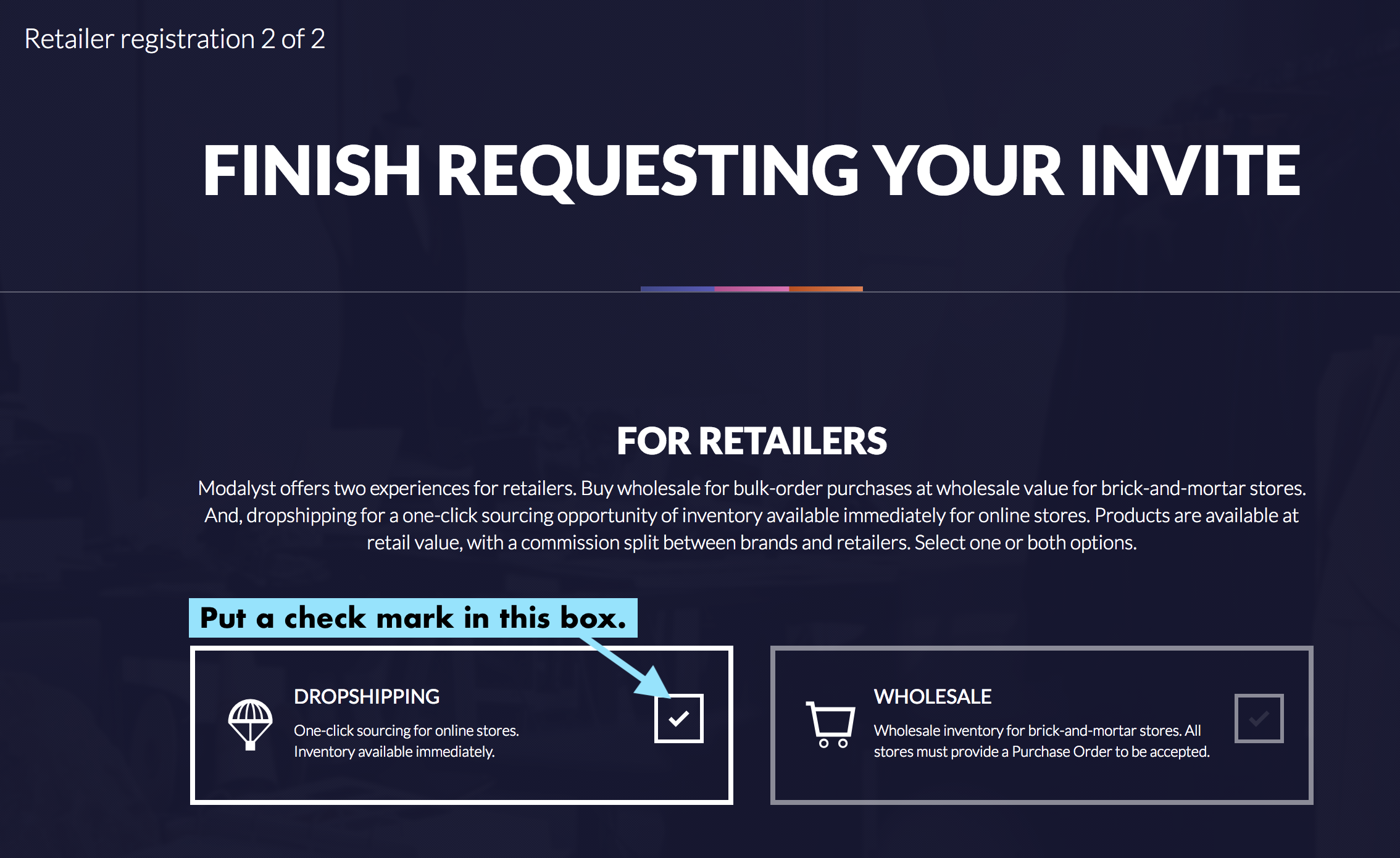 If you have not created an account in Modalyst yet, you will be directed to register to Modalyst as a retailer. Put a check mark in the box for dropshipping.