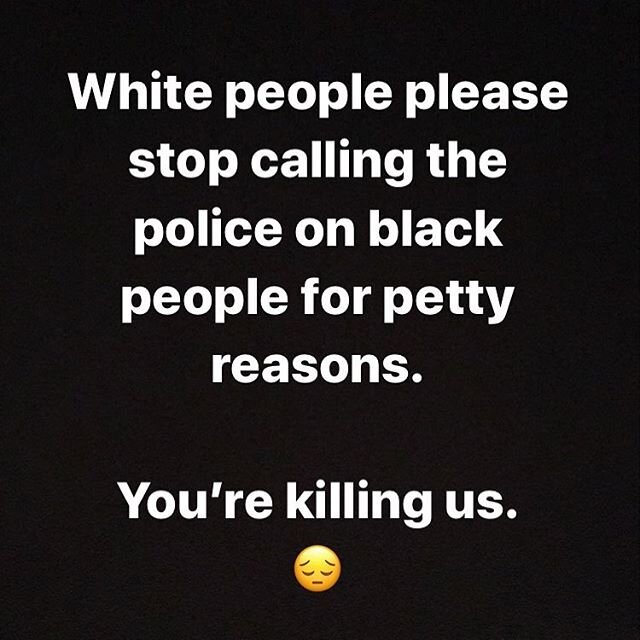 Black people are deemed too scary, too much of a threat to society. However much you have been introduced to this incorrect and racist generalisation, please do not weaponise your discomfort of our existence by calling the police on black people for 