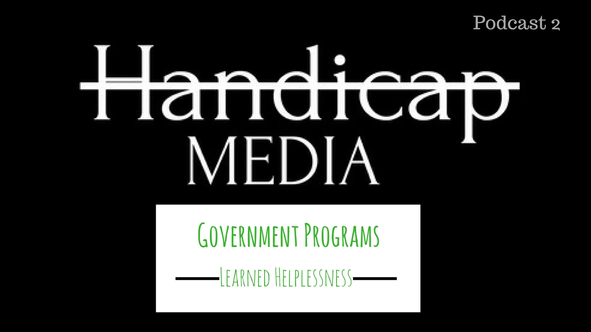 Podcast 2 Government Programs & Learned Helplessness