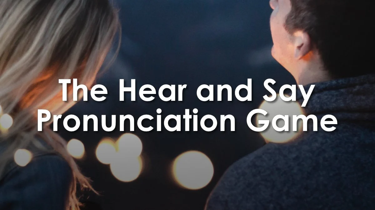 The Hear and Say Pronunciation Game: And 5 reasons it’s my all-time favourite