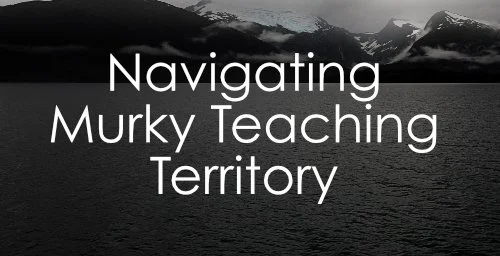 Navigating Murky Teaching Territory
