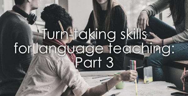Turn-taking skills for language teaching: Part 3