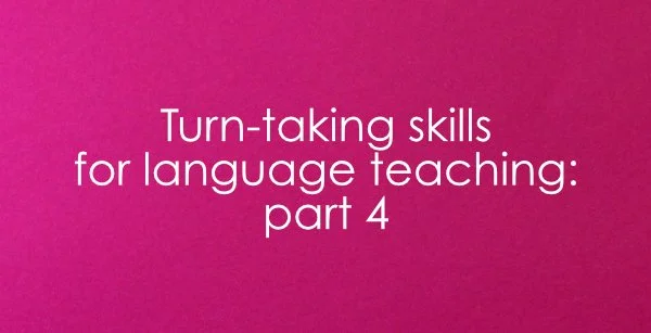 Turn-taking skills for language teaching: Part 4