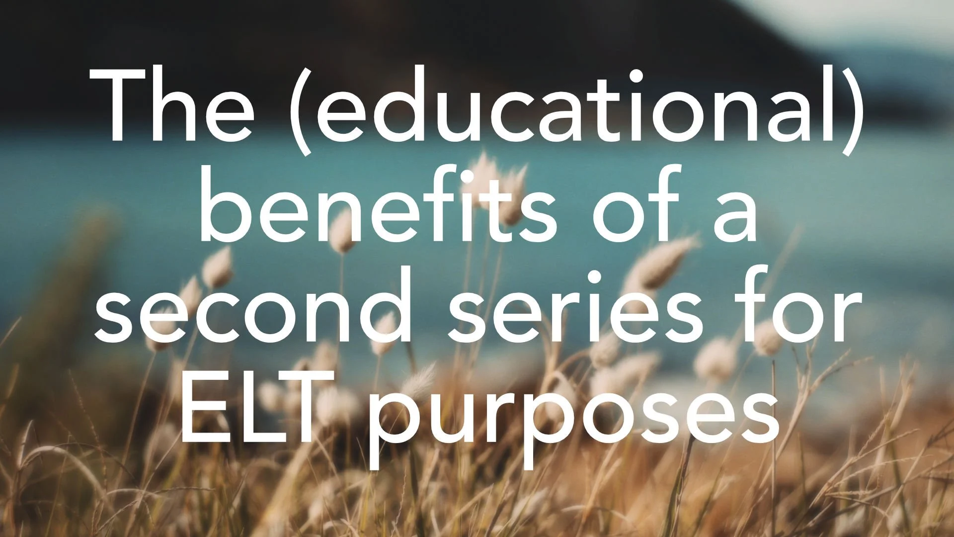 The (educational) benefits of a second series for ELT purposes