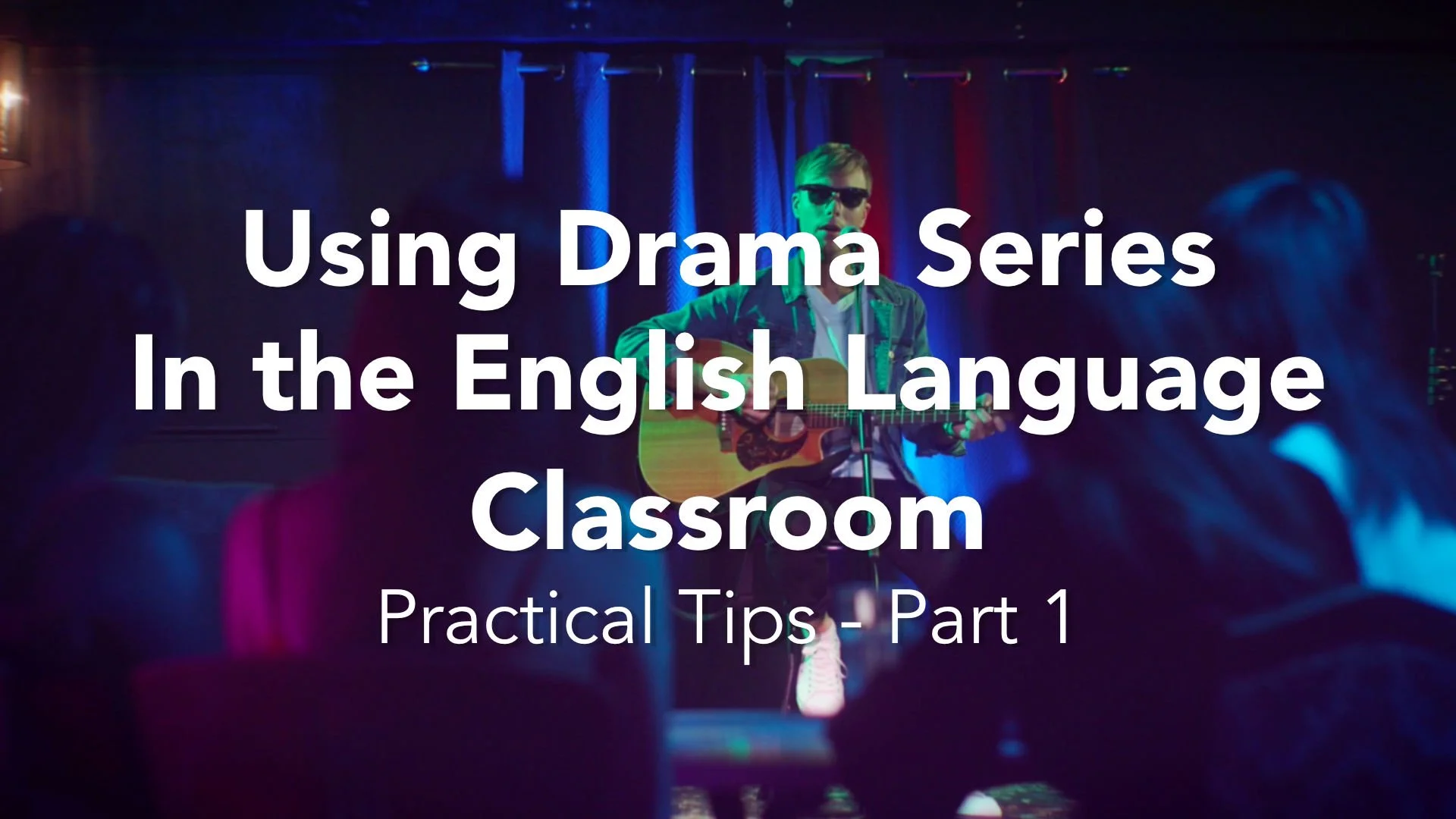 Using Drama Series in the English Language Classroom: Practical Tips – Part 1