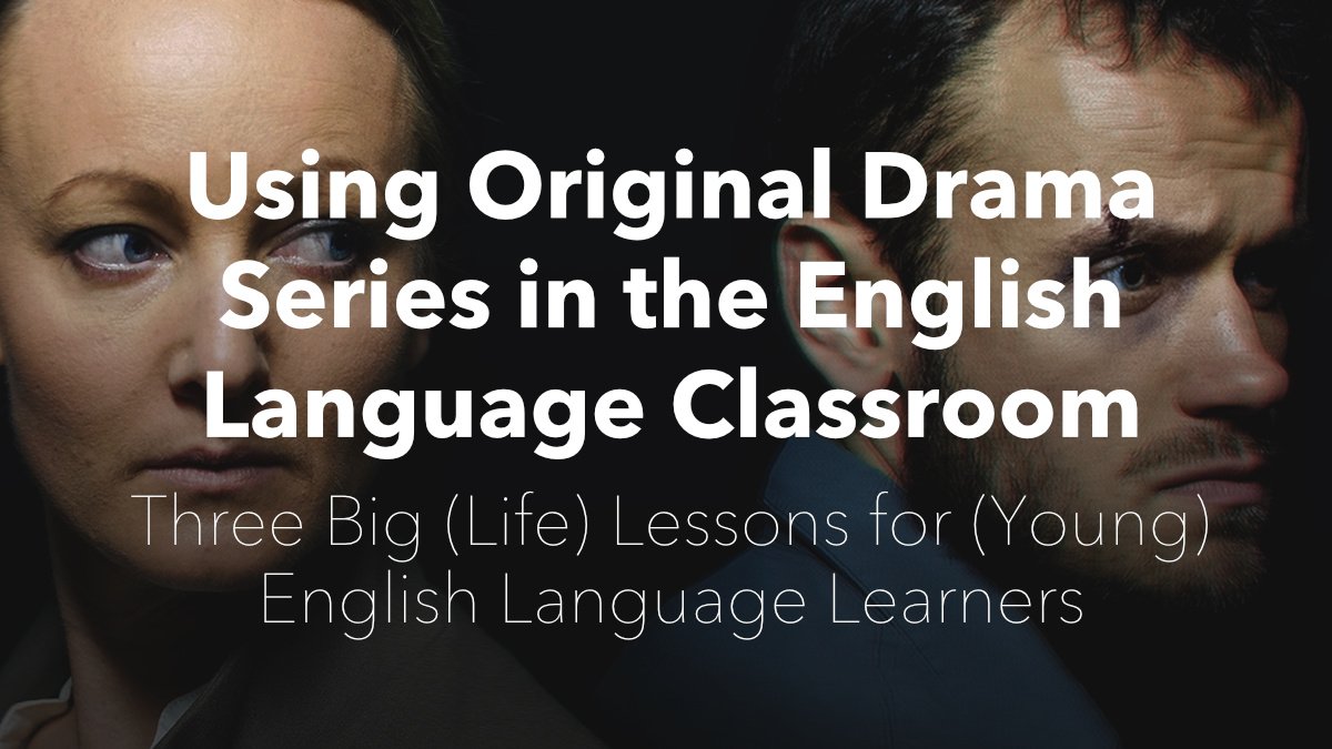 Using Original Drama Series in the English Language Classroom: Three Big (Life) Lessons for (Young) English Language Learners 