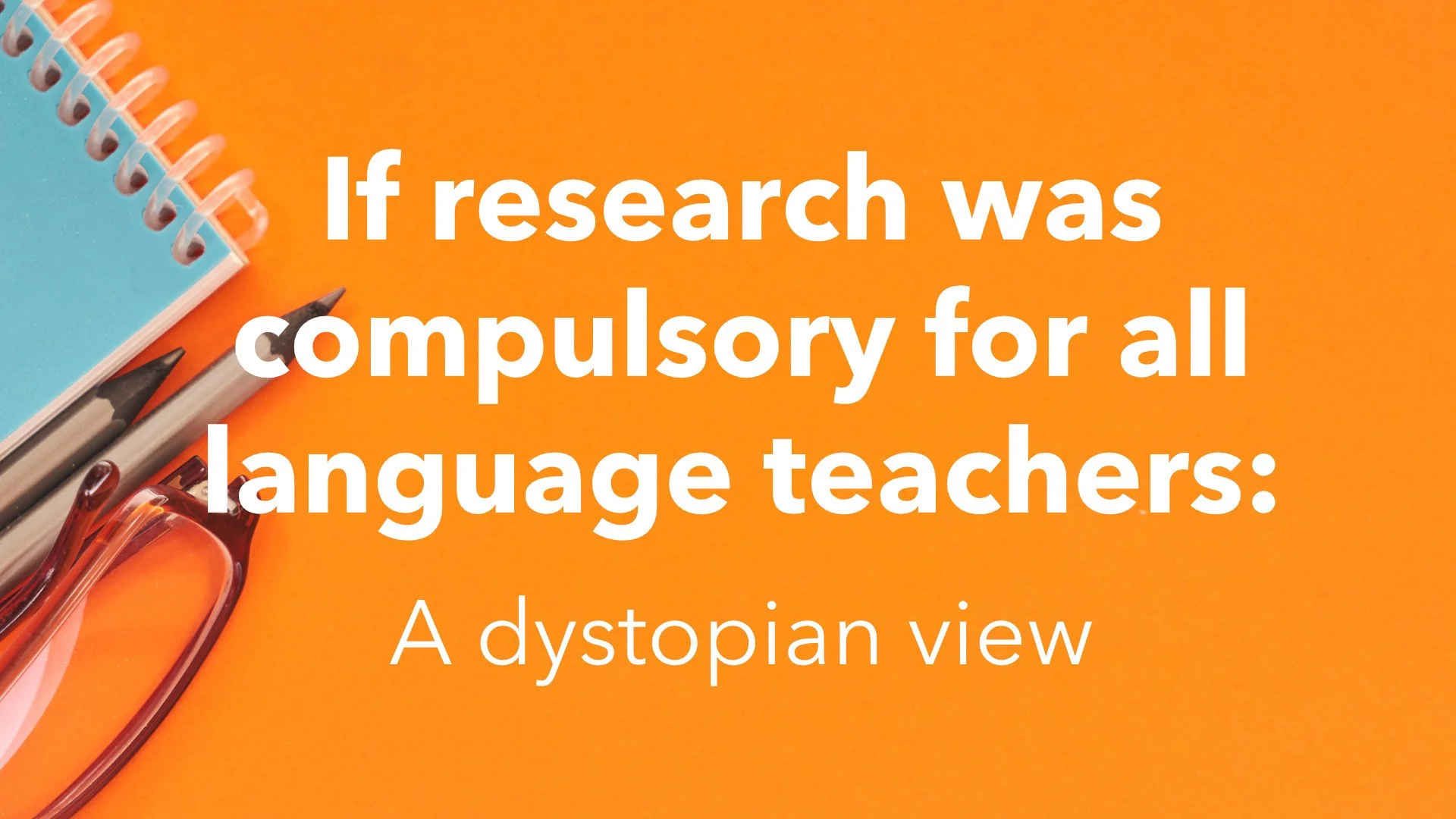 If research was compulsory for all language teachers: A dystopian view 