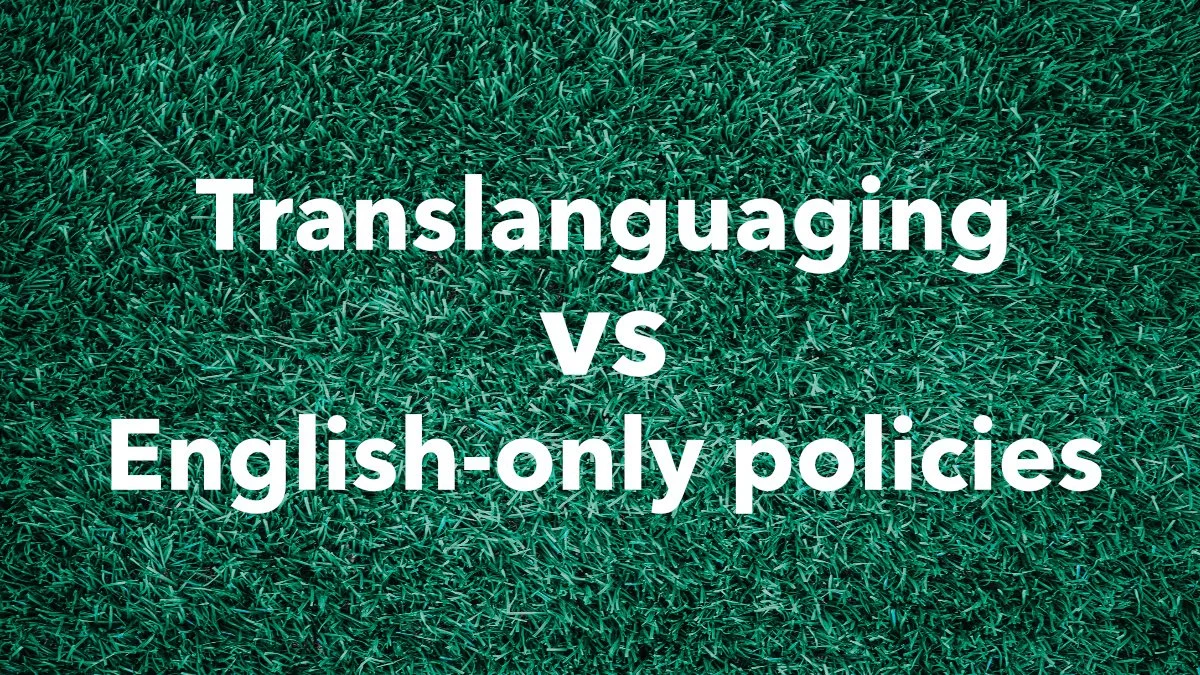 Translanguaging vs English-only policies