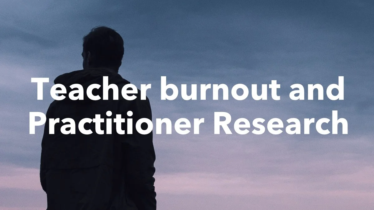 Teacher burnout and practitioner research
