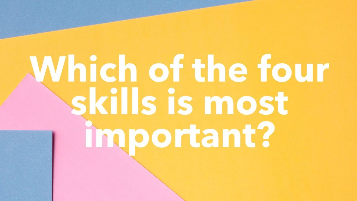 Which of the four skills is most important?