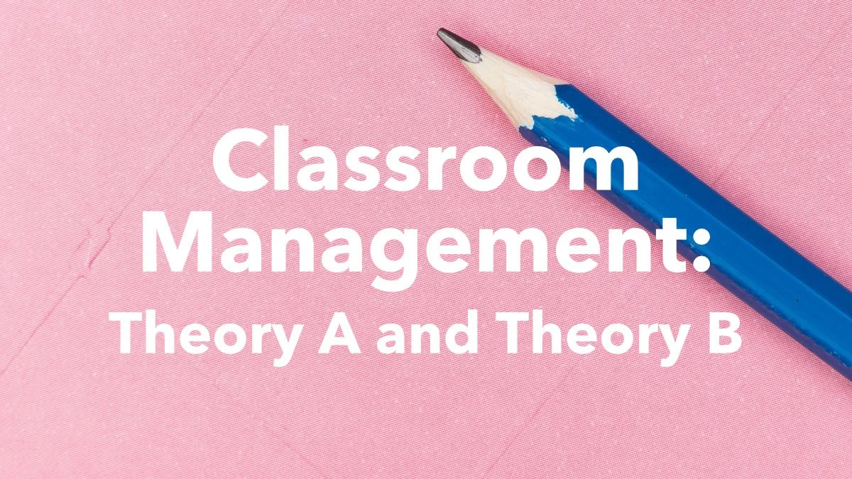 Classroom Management: Theory A + Theory B