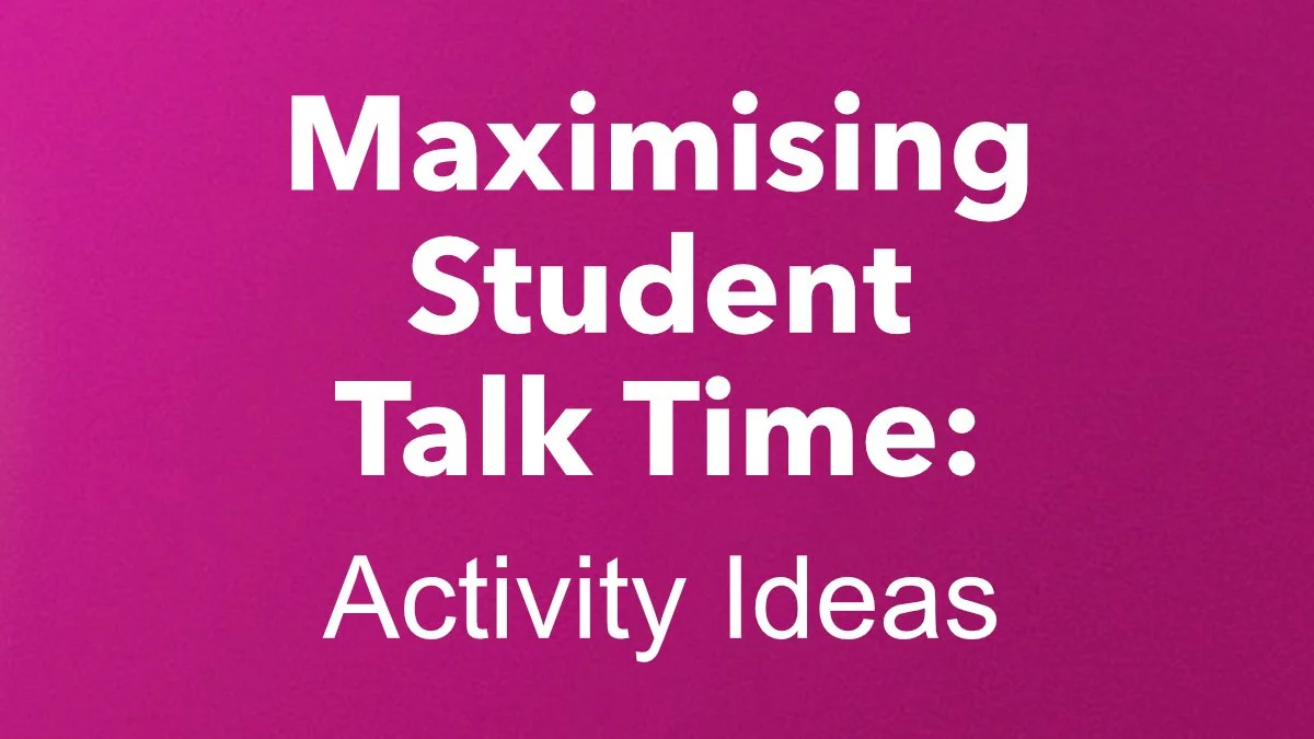 Maximising Student Talk Time: Activity Ideas