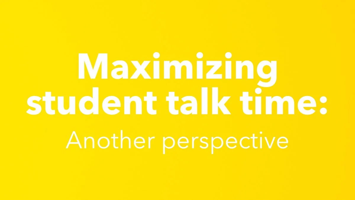 Maximizing student talk time: Another perspective